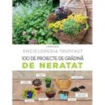 100 de proiecte de grădină de neratat ( Enciclopedia Truffaut )