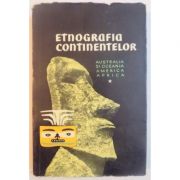 Etnografia continentelor. Studii de etnografie generală ( Vol. I - Date generale, Australia și Oceania, America, Africa )