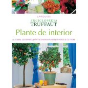 Plante de interior ( Enciclopedia Truffaut ). Alegerea, cultivarea și întreținerea plantelor verzi și cu flori