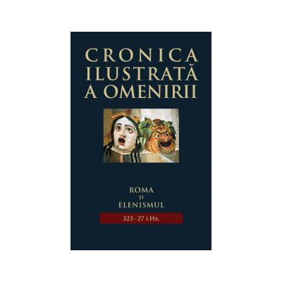 Roma şi elenismul (323-27 î. Hr. - Cronica ilustrată a omenirii, vol. 3 )
