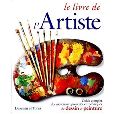 Le livre de l'artiste. Guide complet des materiaux, procedes et techniques de dessin et peinture