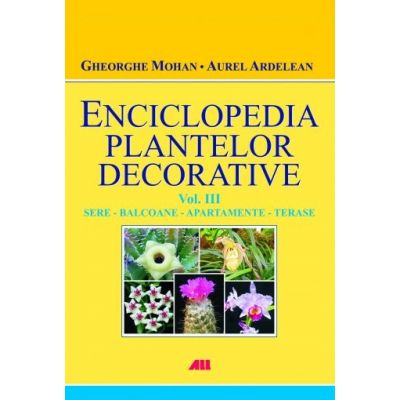 Enciclopedia plantelor decorative ( Vol. III - Sere / Balcoane / Apartamente / Terase )