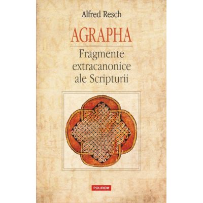 AGRAPHA. Fragmente extracanonice ale Scripturii