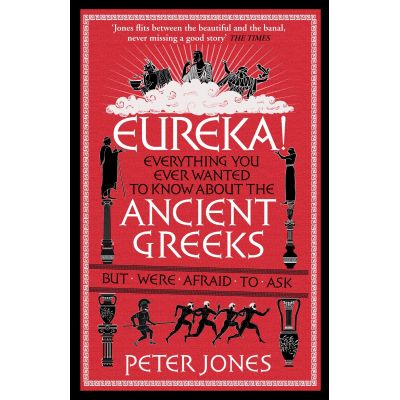 Eureka! Everything you ever wanted to know about the Ancient Greeks but were afraid to ask
