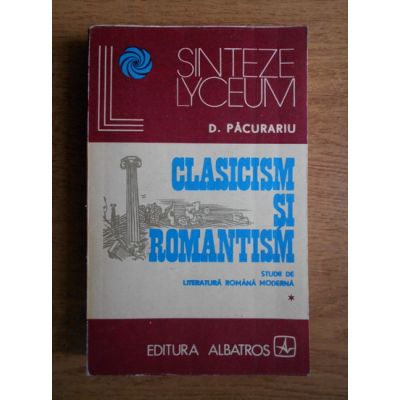 Clasicism și romantism. Studii de literatură română modernă ( vol. 1 )